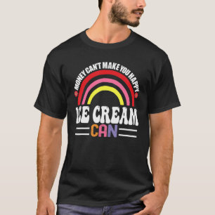 Money Can't Make You Happy Ice Cream Can Funny Hob T-Shirt