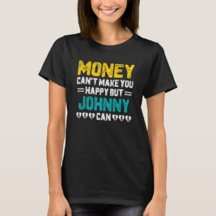 Money Can't Make You Happy Johnny Can Name Humour T-Shirt