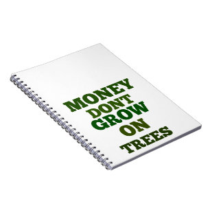 Money Dont Grow On Trees Quote Notebook