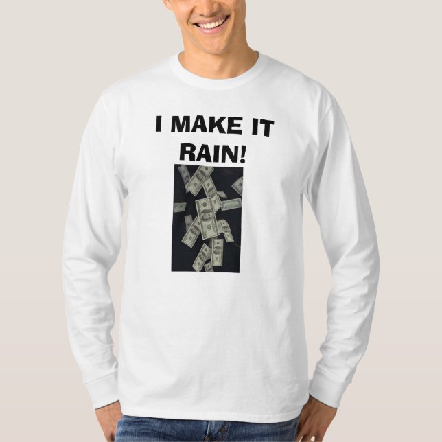 money falling, I MAKE IT RAIN! T-Shirt (Front)