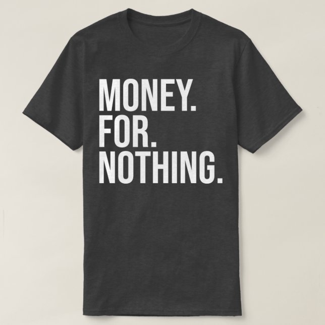 Money For Nothing white text T-Shirt (Design Front)