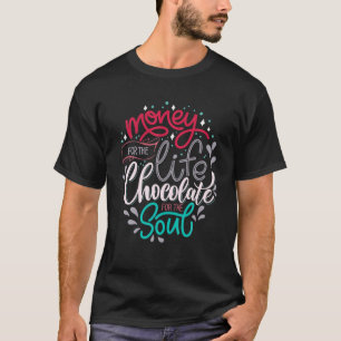 Money For The Life Chocolate For The Soul T-Shirt