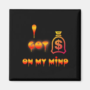 Money on my mind magnet
