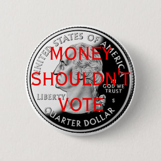 Money Shouldn't Vote 6 Cm Round Badge