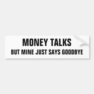 Money Talks But Mine Just Says Goodbye Bumper Sticker
