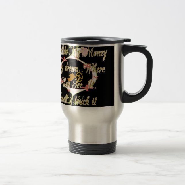 Money talks in my dreams and I love it.png Travel Mug (Right)