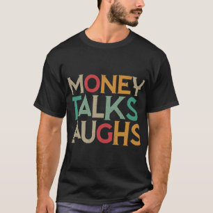 Money talks laughs T-Shirt