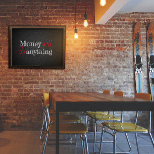 Money will do anything saying poster