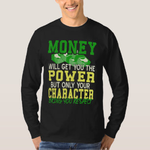 Money will get you power but character will get yo T-Shirt