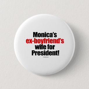 Monica's ex-boyfriend's wife for president 6 cm round badge