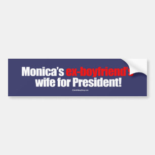 Monica's ex-boyfriend's wife for president -- Anti Bumper Sticker