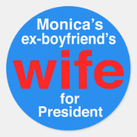Monica's ex-boyfriend's wife for President"