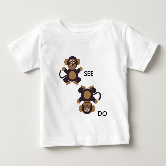 Monkey SEE Monkey DO Baby T-Shirt (Front)