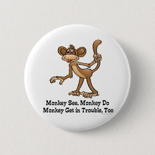 Monkey See, Monkey Do, Monkey Get in Trouble, Too. 6 Cm Round Badge