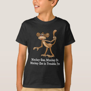 Monkey See, Monkey Do, Monkey Get in Trouble, Too. T-Shirt