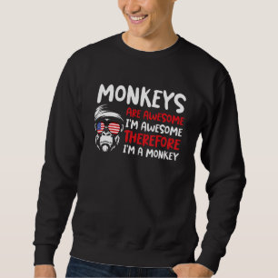 Monkeys Are Awesome I'm Awesome Therefore I'm A Mo Sweatshirt