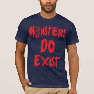 Monsters DO Exist T-Shirt