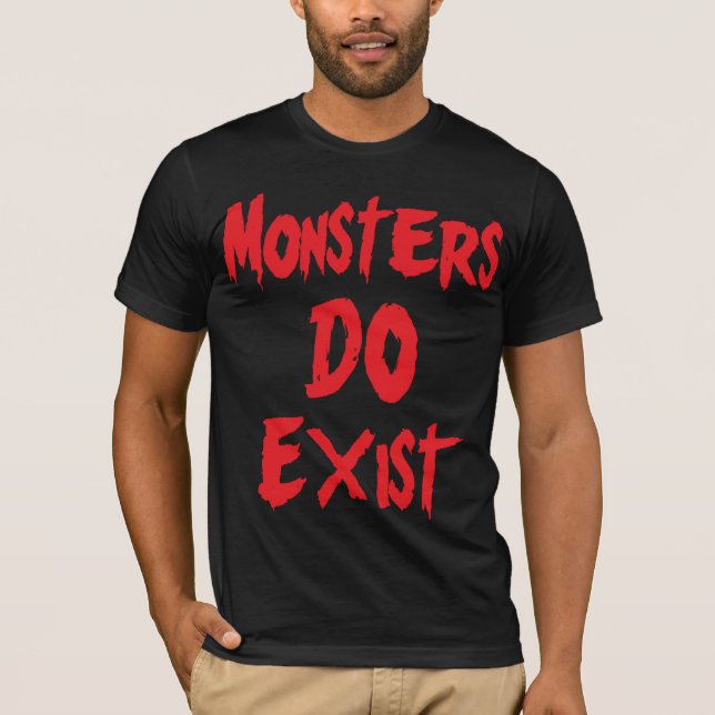 Monsters DO Exist T-Shirt (Front)