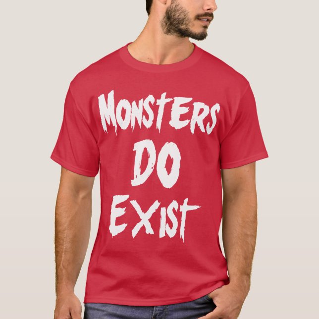 Monsters DO Exist T-Shirt (Front)