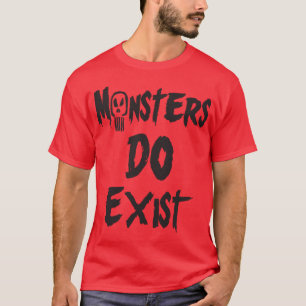 Monsters DO Exist T-Shirt