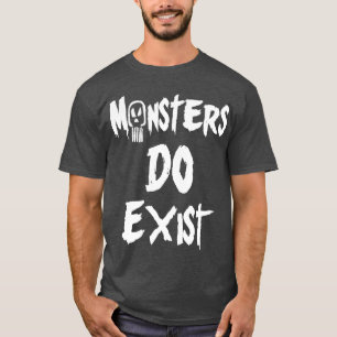 Monsters DO Exist T-Shirt