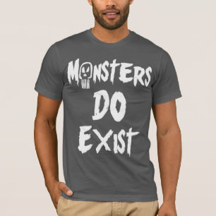 Monsters DO Exist T-Shirt