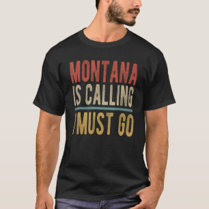 Montana is Calling I must go Montana T-Shirt