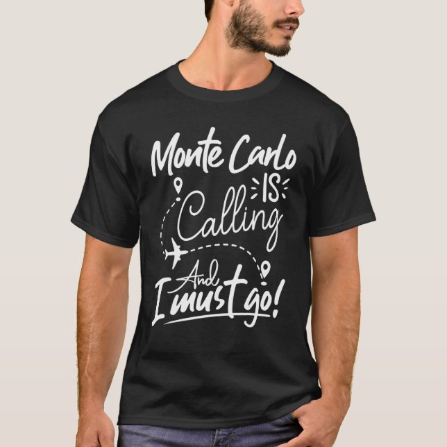 Monte Carlo Is Calling and I Must Go  Monaco Trave T-Shirt (Front)