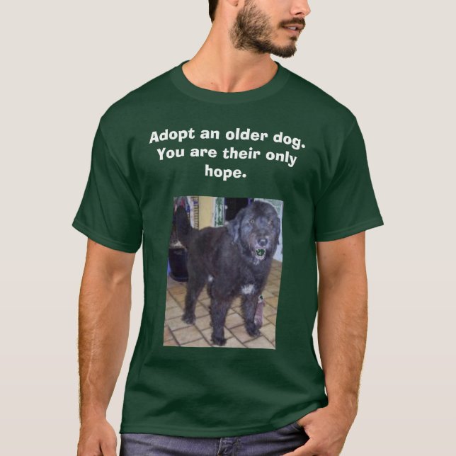 monty, Adopt an older dog.          You are the... T-Shirt (Front)