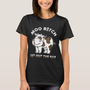 Moo Btch Get Out The Hay Cow T-Shirt