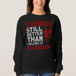 Moo Thai  Still Better Than Calling It Kickboxing  Sweatshirt