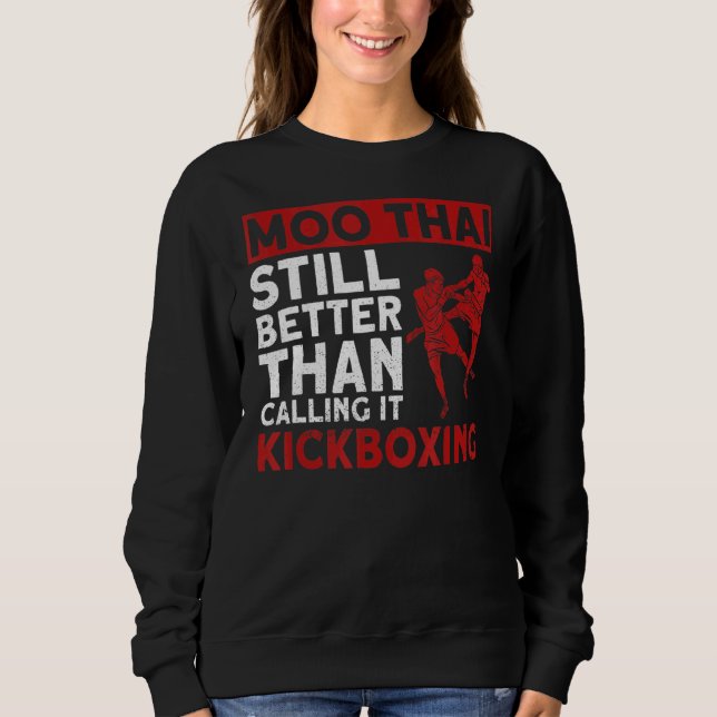 Moo Thai  Still Better Than Calling It Kickboxing  Sweatshirt (Front)