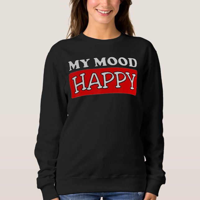 Mood  Happy  Positive Feelings  Emotional Happines Sweatshirt (Front)