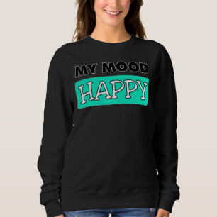 Mood Happy Positive Feelings Emotional Happiness T Sweatshirt