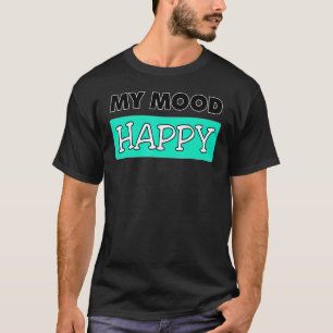 Mood Happy Positive Feelings Emotional Happiness T T-Shirt