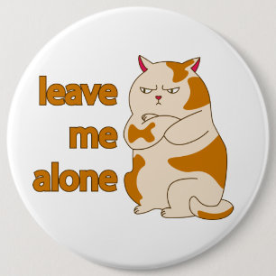 Moody fat cat leave me alone  6 cm round badge