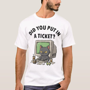 Moody helpdesk cat asks did you put in a ticket T-Shirt