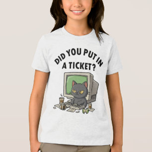 Moody helpdesk cat asks did you put in a ticket Tri-Blend shirt