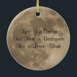 Moon Ornament Personalised Full Moon Decoration<br><div class="desc">Moon Decorations Personalised Full Moon Ornaments Gifts Keepsakes & Customisable Moon Ornaments for Christmas Birthday, Congratulations, I Love You, Bring You The Moon Personalised Ornament Keepsakes & Full Moon Gifts for Men, Women, Kids Moon Gifts Home & Office Astronaut Astronomers Cool Full Moon Ornaments & Moon Gifts Customise Keepsakes featuring...</div>