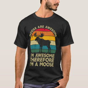 Moose Are Awesome. I'm Awesome Therefore I'm a Moo T-Shirt