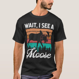 Moose Hunter Vintage Wait I see a Moose Retro Moos T-Shirt