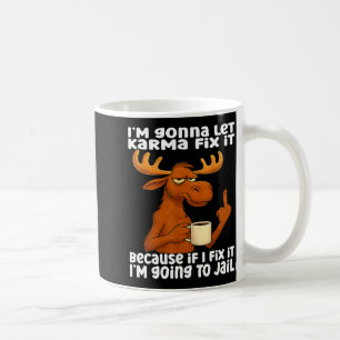 Moose I'm Gonna Let Karma Fix It Because If I Fix Coffee Mug