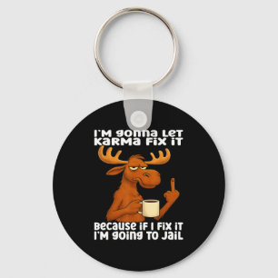 Moose I'm Gonna Let Karma Fix It Because If I Fix  Key Ring