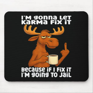 Moose I'm Gonna Let Karma Fix It Because If I Fix  Mouse Pad