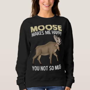Moose Makes Me Happy Funny Animal Sweatshirt