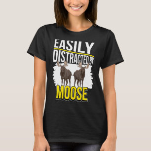 Moose Quote Elk Easily Distracted By Moose T-Shirt