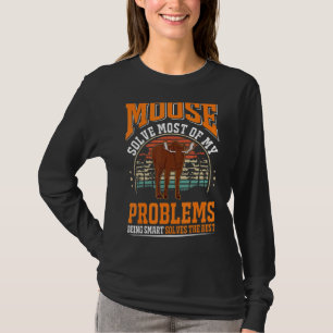 Moose solve most of my problems Moose T-Shirt
