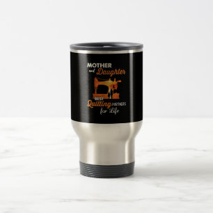 Mor And Daughter Best Quilting Partners Life Travel Mug