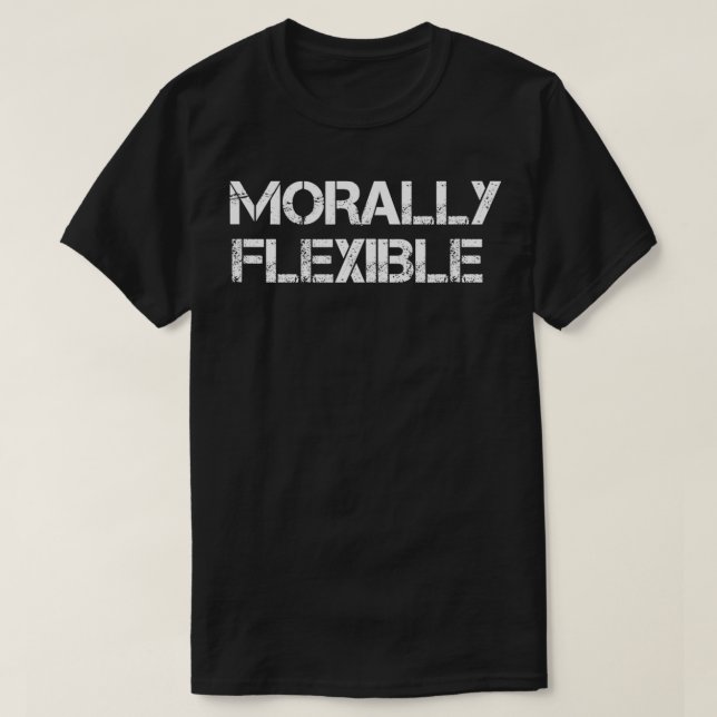 Morally Flexible  T-Shirt (Design Front)