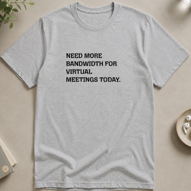 More Bandwidth Virtual Meetings Funny Remote Work T-Shirt (Creator Uploaded)